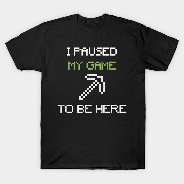 I Paused My Game To Be Here T-Shirt by dewinpal